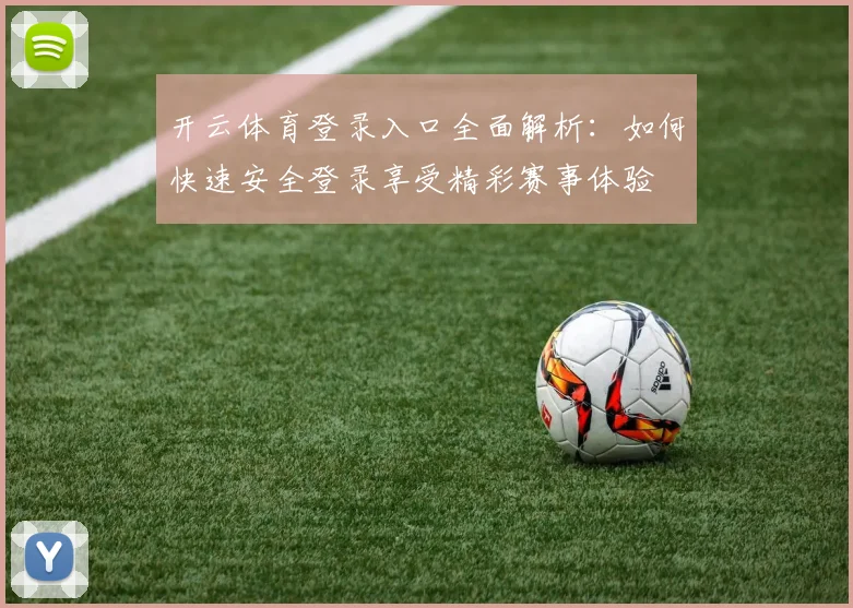 开云体育登录入口全面解析：如何快速安全登录享受精彩赛事体验
