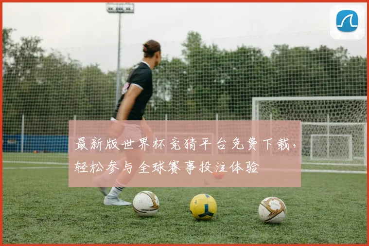 最新版世界杯竞猜平台免费下载，轻松参与全球赛事投注体验