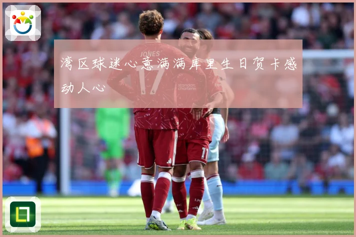 湾区球迷心意满满库里生日贺卡感动人心