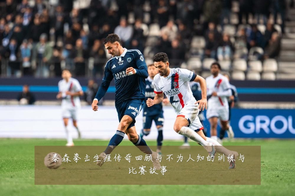 泰森拳击生涯传奇回顾与不为人知的训练与比赛故事